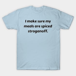 I Make Sure My Meals Are Spiced Stroganoff Funny Pun / Dad Joke (MD23Frd022) T-Shirt
